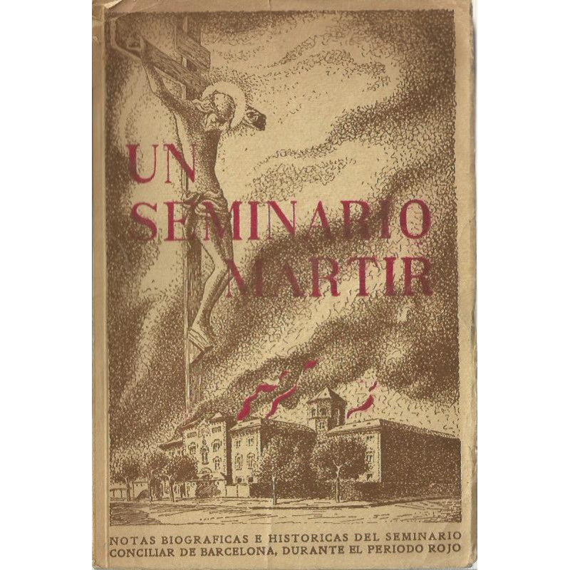 UN SEMINARIO MARTIR Notas Biográficas e Históricas del Seminario Conciliar de Barcelona Durante el Período Rojo