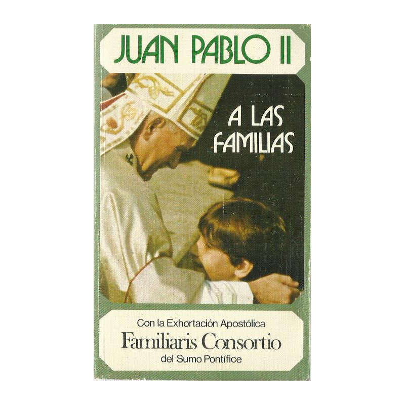 JUAN PABLO II A LAS FAMILIAS, Con la Exhortación Apostólica FAMILIARIS CONSORTIO del Sumo Pontífice