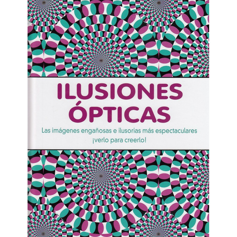 ILUSIONES ÓPTICAS Las imágenes engañosas e ilusorias más espectaculares ¡Verlo para Creerlo!