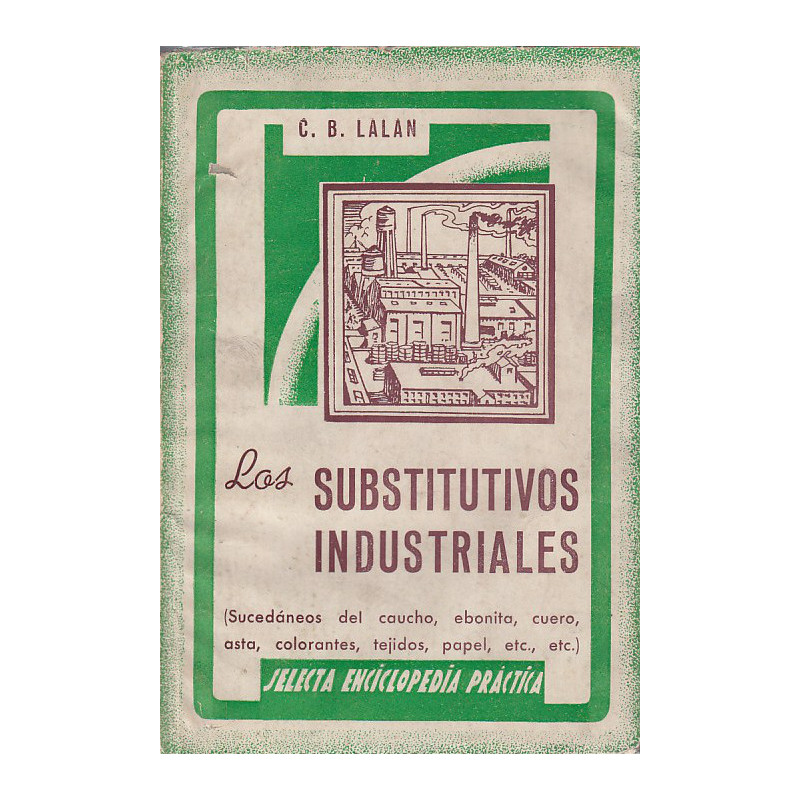 LOS SUBSTITUTIVOS INDUSTRIALES (Sucedaneos del Caucho, Ebonita, Cuero, Asta, Colorantes, Tejidos, Papel, etc., etc.)