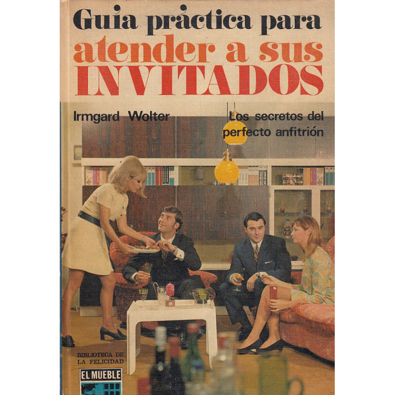 GUÍA PRÁCTICA PARA ATENDER A SUS INVITADOS Los Secretos del Perfecto Anfitrión
