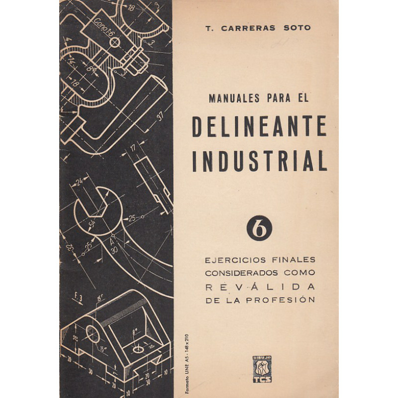 Manuales para el DELINEANTE INDUSTRIAL Vol. 6 - Ejercicios Finales considerados como REVÁLIDA de la Profesión